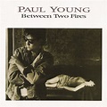 Between Two Fires (Expanded Edition) - Album by Paul Young | Spotify