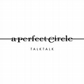 A Perfect Circle – TalkTalk Lyrics | Genius Lyrics