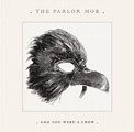 And You Were A Crow (studio album) by The Parlor Mob : Best Ever Albums