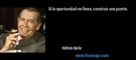 Si la oportunidad no llama, construir una puerta.... - Milton Berle