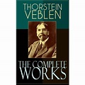 The Complete Works of Thorstein Veblen Economics Books, Business Essays ...