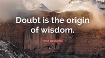René Descartes Quote: “Doubt is the origin of wisdom.”