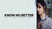 Camila Cabello - Know No Better (solo version) - YouTube