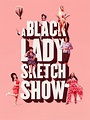 A Black Lady Sketch Show - Rotten Tomatoes