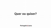 Quer ou quiser? | Português à Letra