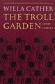 The Troll Garden: Short Stories by Willa Cather