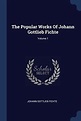 The Popular Works Of Johann Gottlieb Fichte; Volume 1 by Johann ...