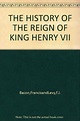 THE HISTORY OF THE REIGN OF KING HENRY VII - Bacon, Francis ...