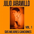 Julio Jaramillo / Sus Mejores Canciones, Vol. 1, Julio Jaramillo - Qobuz