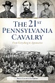 The 21st Pennsylvania Cavalry: From Gettysburg to Appomattox by Britt ...