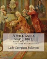 A will and a way (1881). By: Lady Georgiana Fullerton: Novel VOLUME III ...