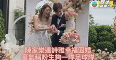 陳家樂連詩雅幸福圓婚 冀生足球隊歐遊渡蜜月 | TVB娛樂新聞 | 東方新地