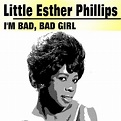 I'm Bad, Bad Girl | Little Esther Phillips – Download and listen to the ...