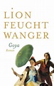 Goya oder Der arge Weg der Erkenntnis - Lion Feuchtwanger, Fritz Rudolf ...