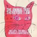 The Animal That Therefore I Am: On Cats, the Bible, Derrida, and Nakedness