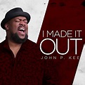 I Made It Out - John P. Kee - The Journal of Gospel Music