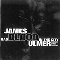 James Blood Ulmer - Bad Blood In The City: The Piety Street Sessions ...