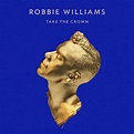 Robbie Williams, Take the crown: nuovo album | Musickr - Video e Testi ...