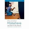 Why Children Misbehave and What to Do about It, Volume 1 : An ...