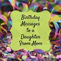 Birthday Wishes, Texts, and Quotes for a Daughter From Mom - Holidappy