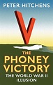The Phoney Victory: The World War II Illusion: Peter Hitchens: I.B. Tauris