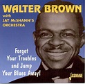 Walter Brown, Jay McShann's Orchestra - Forget Your Troubles And Jump ...