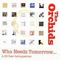 Who Needs Tomorrow... A 30 Year Retrospective by The Orchids: Amazon.co ...