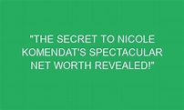 "The Secret to Nicole Komendat's Spectacular Net Worth Revealed ...