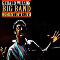 Moment Of Truth, Gerald Wilson's Big Band - Qobuz