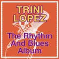 The Rhythm And Blues Album by Trini Lopez on Amazon Music - Amazon.co.uk