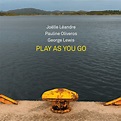 Play as you go | JOELLE LEANDRE / GEORGE LEWIS / PAULINE OLIVEROS ...
