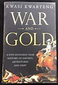 WAR AND GOLD; A Five-Hundred-Year History of Empires, Adventures and ...