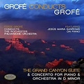 Grofé Conducts Grofé: Grand Canyon Suite & Concerto for Piano and ...
