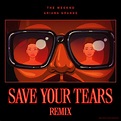 Save Your Tears (Remix)[デジタル配信] - ザ・ウィークエンド & アリアナ・グランデ - UNIVERSAL ...