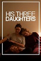 His Three Daughters (2024) - Movie | Moviefone