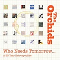 THE ORCHIDS - WHO NEEDS TOMORROW… A 30 YEAR RETROSPECTIVE - All About ...