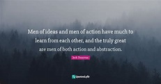 Men of ideas and men of action have much to learn from each other, and ...