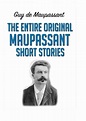 The Entire Original Maupassant Short Stories by Guy de Maupassant ...