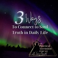3 Ways to Connect to Soul Truth in Daily Life - TRACY GAUDET Practical ...