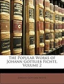 Buy The Popular Works of Johann Gottlieb Fichte, Volume 2 Book Online ...