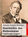 Geschichte des Hellenismus: Vollständige Ausgabe by Johann Gustav ...