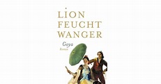 Goya Oder Der Arge Weg Der Erkenntnis: Roman by Lion Feuchtwanger