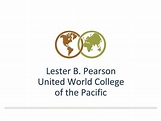 PPT - Lester B. Pearson United World College of the Pacific PowerPoint ...