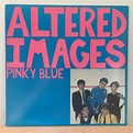 Altered Images – Pinky Blue – Vinyl Distractions