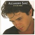 Alejandro Sanz - Si Tú Me Miras - Reviews - Album of The Year