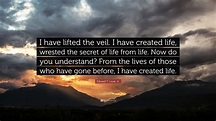 Edward T. Lowe, Jr. Quote: “I have lifted the veil. I have created life ...