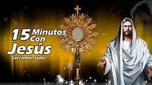 15 MINUTOS CON JESUS SACRAMENTADO - YouTube