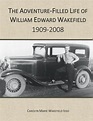 The Adventure-Filled Life of William Edward Wakefield: 1909-2008 by ...