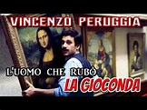 VINCENZO PERUGGIA - L'Uomo che rubò La Gioconda - YouTube