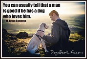 You can usually tell that a man is good if he has a dog who loves him.
